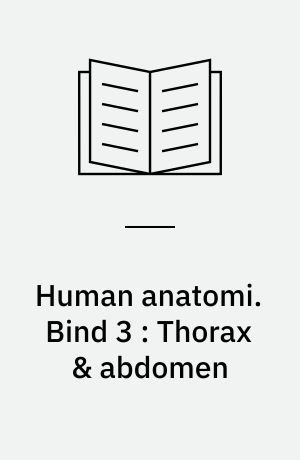 Human anatomi. Bind 3 : Thorax & abdomen