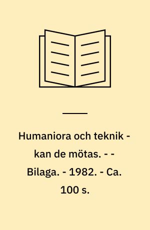 Humaniora och teknik - kan de mötas : om humanioras och samhällsvetenskapernas roll i civilingenjörsutbildningen. - - Bilaga. - 1982. - Ca. 100 s.