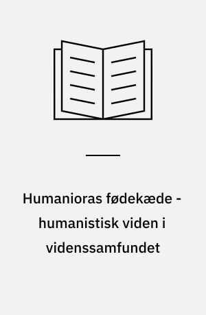 Humanioras fødekæde - humanistisk viden i videnssamfundet