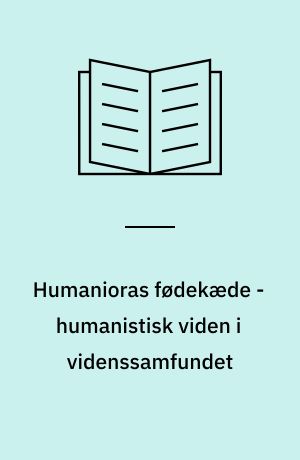 Humanioras fødekæde - humanistisk viden i videnssamfundet