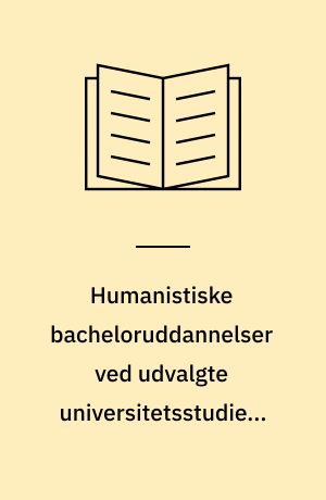 Humanistiske bacheloruddannelser ved udvalgte universitetsstudier. 1. del : analyse til brug for evaluering og kvalitetsudvikling af humanistiske bacheloruddannelser