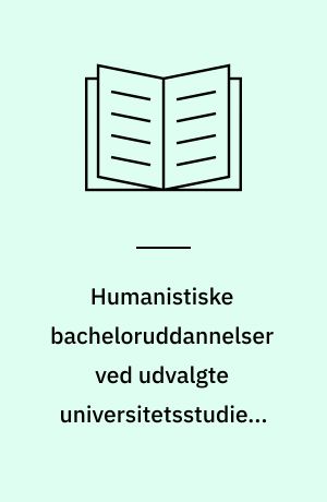 Humanistiske bacheloruddannelser ved udvalgte universitetsstudier. 1. del : analyse til brug for evaluering og kvalitetsudvikling af humanistiske bacheloruddannelser