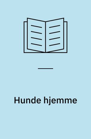 Hunde hjemme : alt om anskaffelse, pleje, ernæring og sygdom