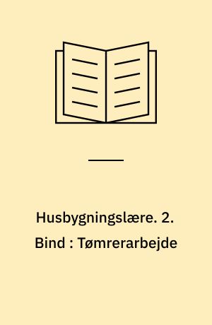 Husbygningslære. 2. Bind : Tømrerarbejde