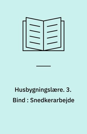 Husbygningslære. 3. Bind : Snedkerarbejde