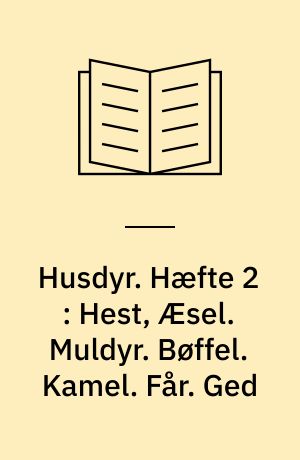 Husdyr. Hæfte 2 : Hest, Æsel. Muldyr. Bøffel. Kamel. Får. Ged