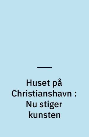 Huset på Christianshavn : Nu stiger kunsten