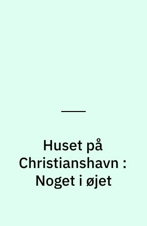 Huset på Christianshavn : Noget i øjet