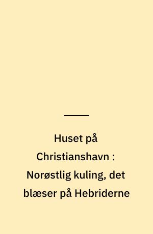 Huset på Christianshavn : Norøstlig kuling, det blæser på Hebriderne
