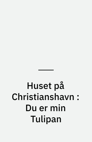 Huset på Christianshavn : Du er min Tulipan