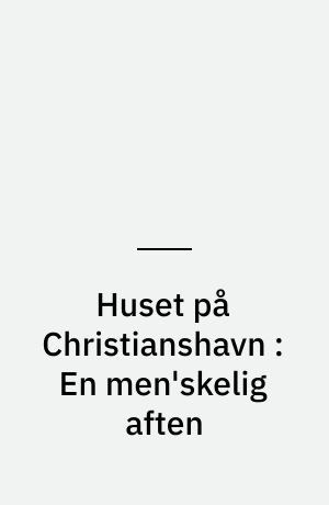 Huset på Christianshavn : En men'skelig aften