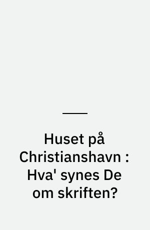 Huset på Christianshavn : Hva' synes De om skriften?