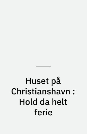 Huset på Christianshavn : Hold da helt ferie