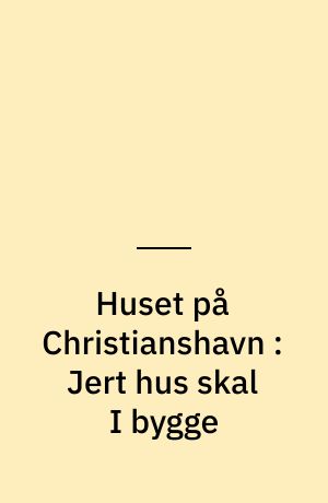 Huset på Christianshavn : Jert hus skal I bygge