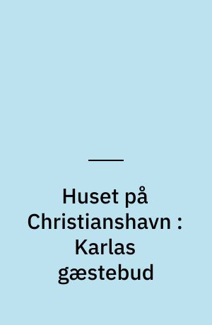 Huset på Christianshavn : Karlas gæstebud
