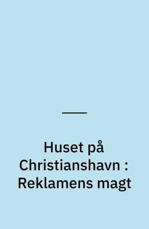 Huset på Christianshavn : Reklamens magt