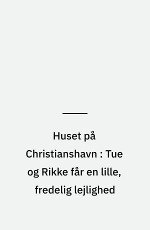 Huset på Christianshavn : Tue og Rikke får en lille, fredelig lejlighed