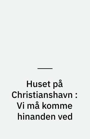 Huset på Christianshavn : Vi må komme hinanden ved