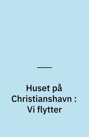 Huset på Christianshavn : Vi flytter