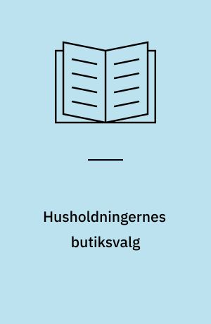 Husholdningernes butiksvalg : indkøbsadfærd for dagligvarer