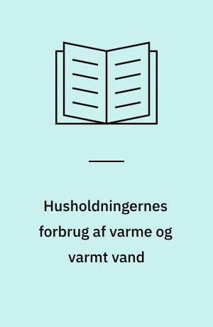 Husholdningernes forbrug af varme og varmt vand : en forundersøgelse