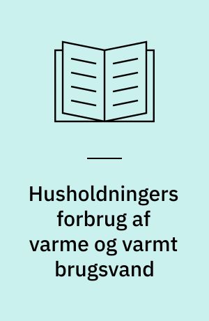 Husholdningers forbrug af varme og varmt brugsvand : en forundersøgelse