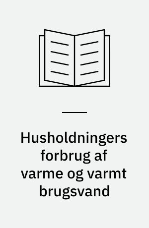 Husholdningers forbrug af varme og varmt brugsvand : en forundersøgelse
