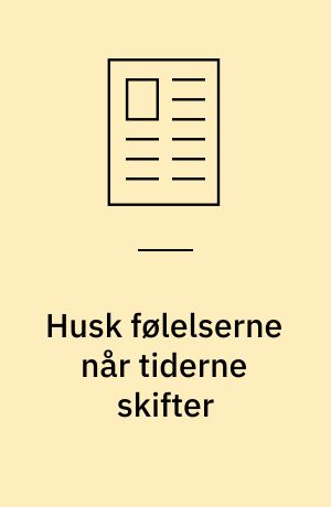 Husk følelserne når tiderne skifter