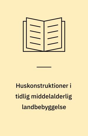 Huskonstruktioner i tidlig middelalderlig landbebyggelse : en kritisk vurdering af udviklingsteorier og terminologi samt en analyse af udgravede hustomter i Jylland ca. 1100-1300