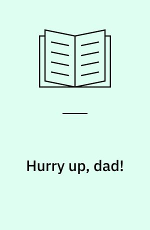 Hurry up, dad!