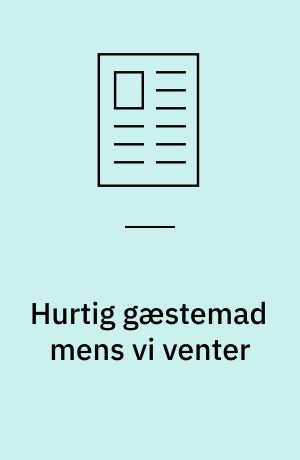 Hurtig gæstemad mens vi venter