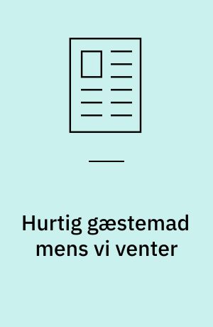 Hurtig gæstemad mens vi venter