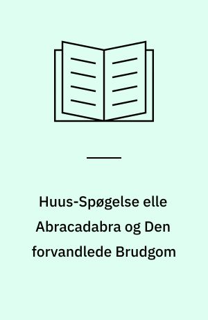 Huus-Spøgelse elle Abracadabra og Den forvandlede Brudgom