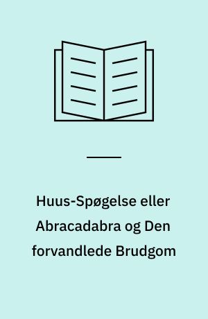 Huus-Spøgelse eller Abracadabra og Den forvandlede Brudgom