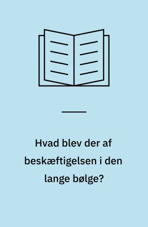 Hvad blev der af beskæftigelsen i den lange bølge? : om strukturkrise og arbejdsløshed