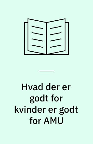 Hvad der er godt for kvinder er godt for AMU : evaluering af P47 - forsøg med en et-årig arbejdsmarkedsuddannelse for kvinder