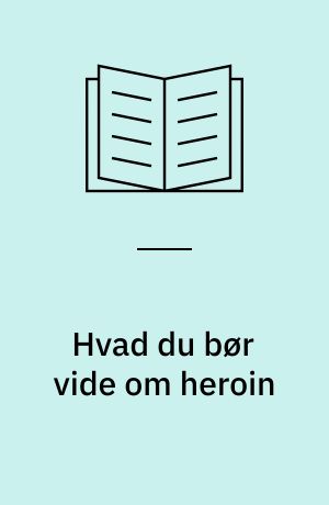 Hvad du bør vide om heroin