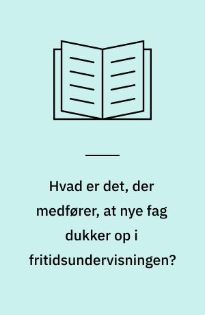 Hvad er det, der medfører, at nye fag dukker op i fritidsundervisningen? : konference-rapport : afholdt på Unge Hjems Højskole, 17. november 1977
