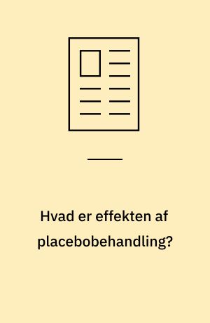 Hvad er effekten af placebobehandling? : en systematisk oversigt over randomiserede kliniske forsøg med placebobehandlede og ubehandlede patienter