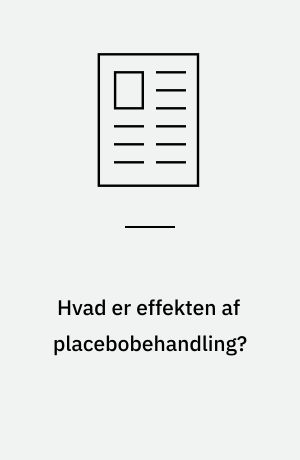 Hvad er effekten af placebobehandling? : en systematisk oversigt over randomiserede kliniske forsøg med placebobehandlede og ubehandlede patienter