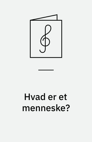 Hvad er et menneske? : 4-st. motet