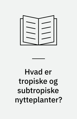 Hvad er tropiske og subtropiske nytteplanter?
