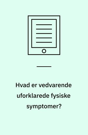 Hvad er vedvarende uforklarede fysiske symptomer?