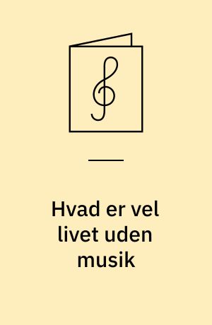 Hvad er vel livet uden musik : 7 korsatser fra Højskolesangbogen : blandet kor