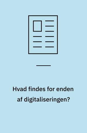 Hvad findes for enden af digitaliseringen?