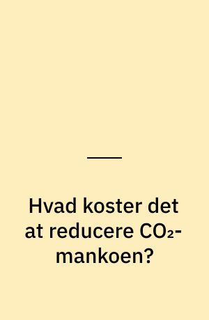 Hvad koster det at reducere CO₂-mankoen? : reduktionspotentiale og omkostninger i udvalgte sektorer