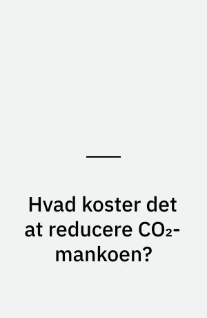 Hvad koster det at reducere CO₂-mankoen? : reduktionspotentiale og omkostninger i udvalgte sektorer