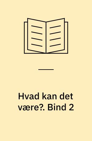 Hvad kan det være?. Bind 2