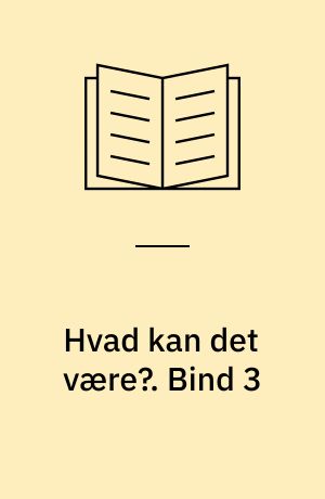 Hvad kan det være?. Bind 3