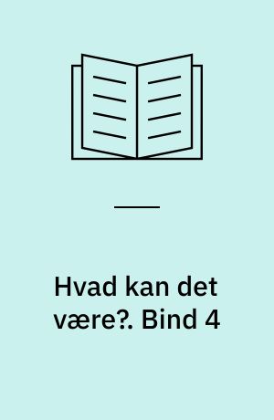 Hvad kan det være?. Bind 4